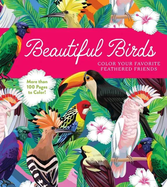 Beautiful Birds : Color Your Favorite Feathered Friends - More than 100 Pages to Color!