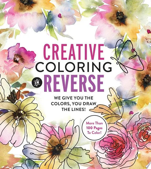 Creative Coloring in Reverse : We Give You the Colors, You Draw the Lines! More Than 100 Pages To Color!