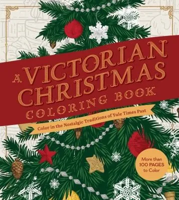 A Victorian Christmas Coloring Book : Color in the Nostalgic Traditions of Yule Times Past - More than 100 Pages to Color