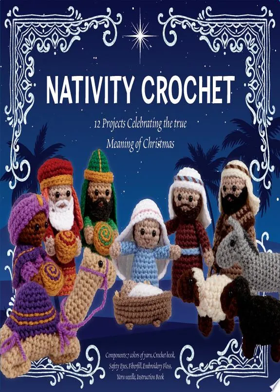 Nativity Crochet Kit : 12 Projects Celebrating the True Meaning of Christmas – Components: 7 colors of yarn, Crochet hook, Safety Eyes, Fiberfill, Embroidery Floss, Yarn needle, Instruction Book