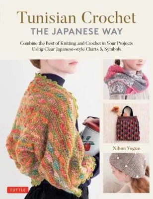 Tunisian Crochet - The Japanese Way : Combine the Best of Knitting and Crochet Using Clear Japanese-style Charts & Symbols