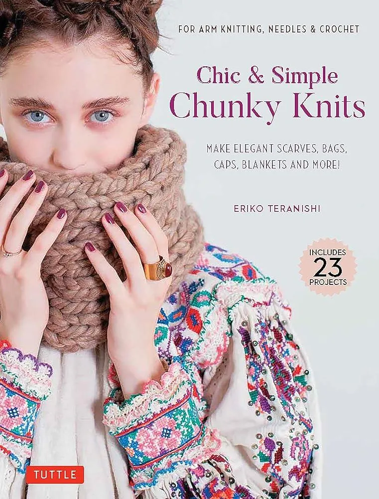 Chic & Simple Chunky Knits : Make Elegant Scarves, Bags, Caps, Blankets and More! For Arm Knitting, Needles & Crochet (Includes 23 Projects)