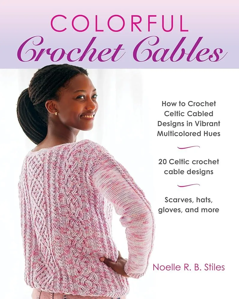 Colorful Crochet Cables : How to Crochet Celtic Cabled Designs in Vibrant Multicolored Hues