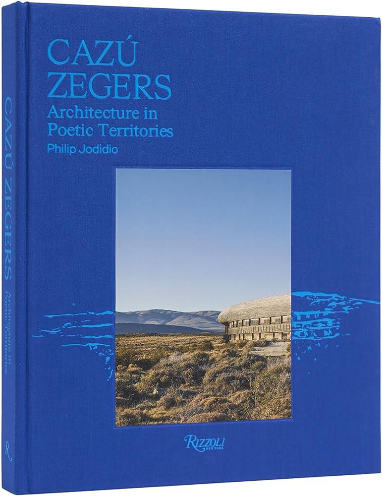 Cazu Zegers : Architecture in Poetic Territories