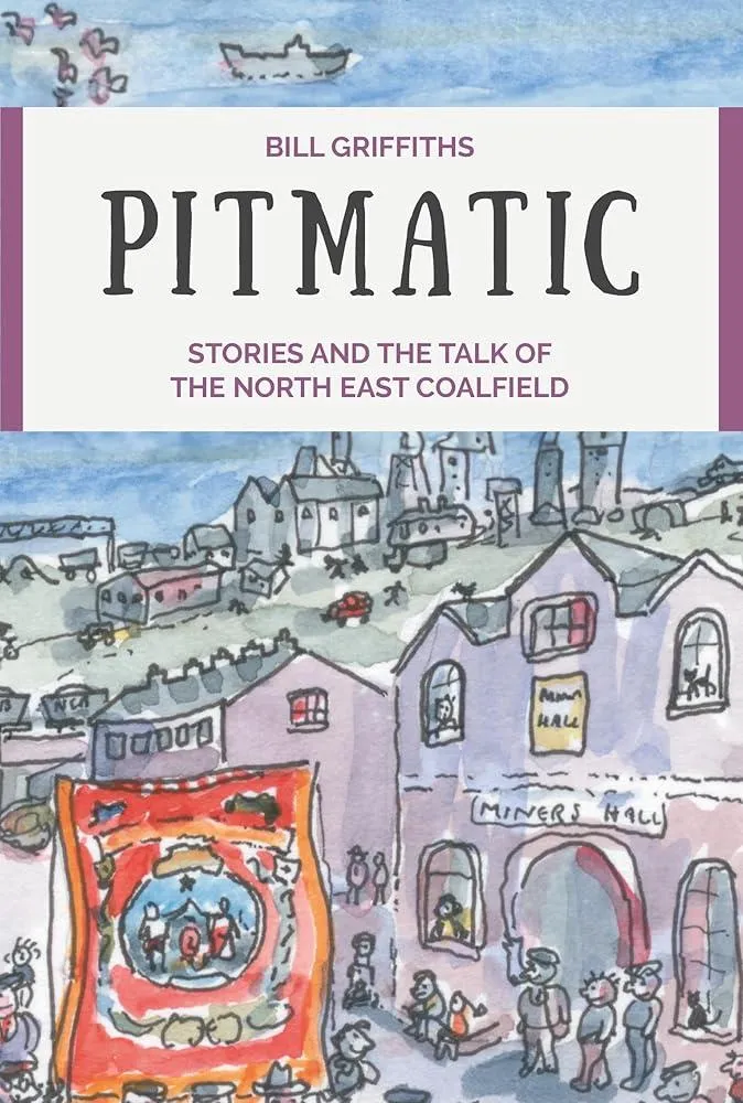 Pitmatic : Stories and the Talk of The North East Coalfield