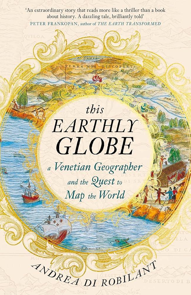 This Earthly Globe : A Venetian Geographer and the Quest to Map the World