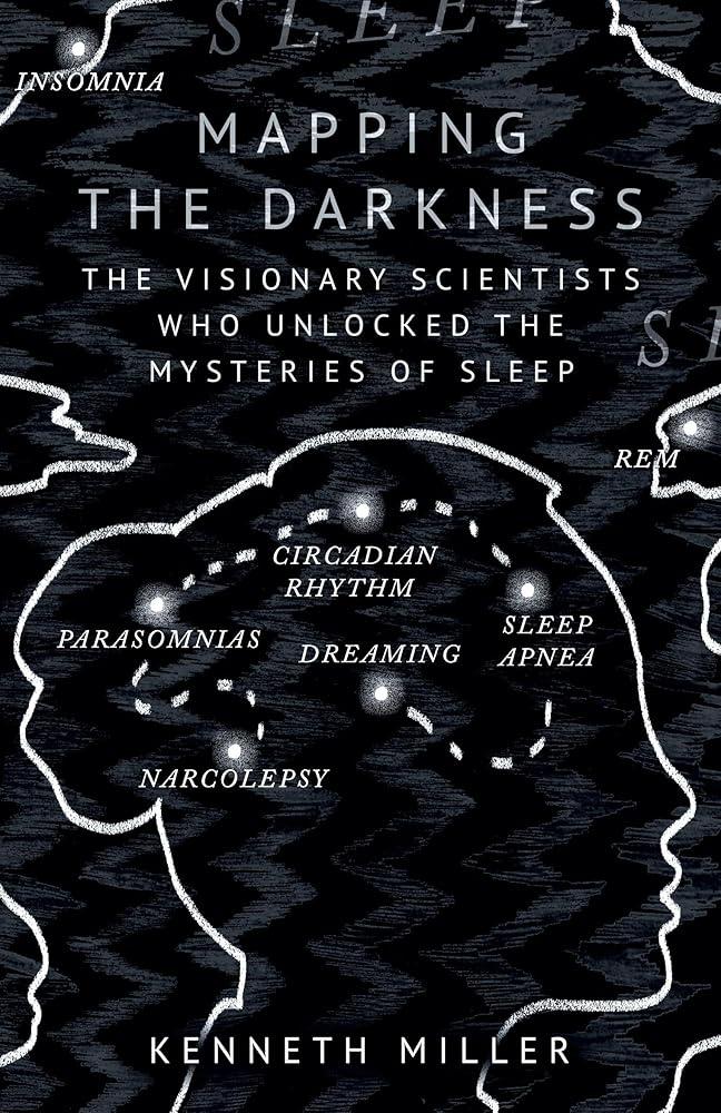 Mapping the Darkness : The Visionary Scientists Who Unlocked the Mysteries of Sleep