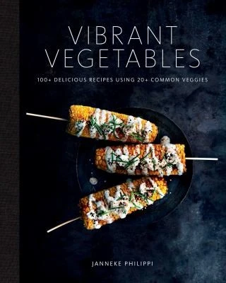 Vibrant Vegetables : 100+ Delicious Recipes Using 20+ Common Veggies