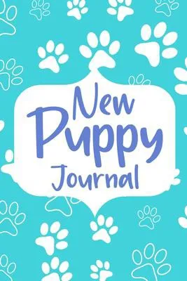 New Puppy Journal Book : Dog Care Logbook for Dog Owner or Dog Lover, Puppy Health Planner