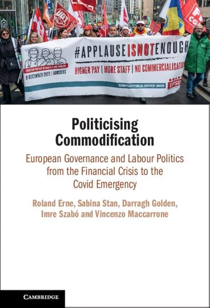 Politicising Commodification : European Governance and Labour Politics from the Financial Crisis to the Covid Emergency