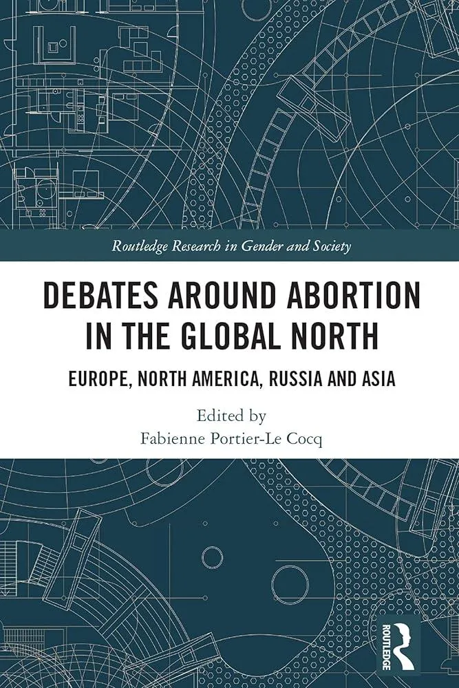 Debates Around Abortion in the Global North : Europe, North America, Russia and Asia