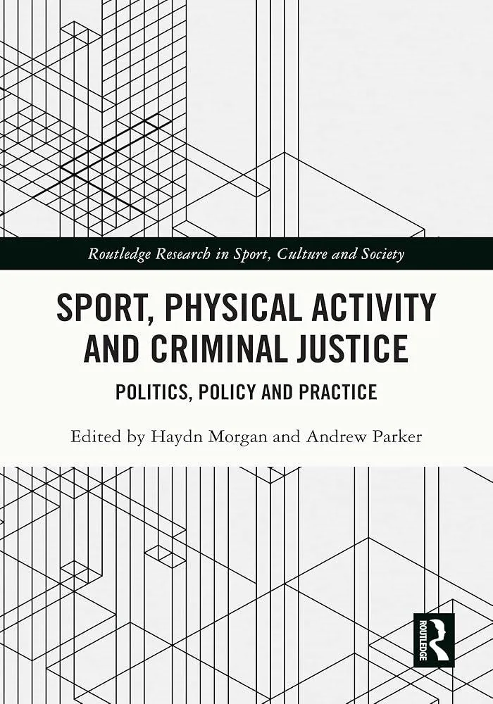 Sport, Physical Activity and Criminal Justice : Politics, Policy and Practice