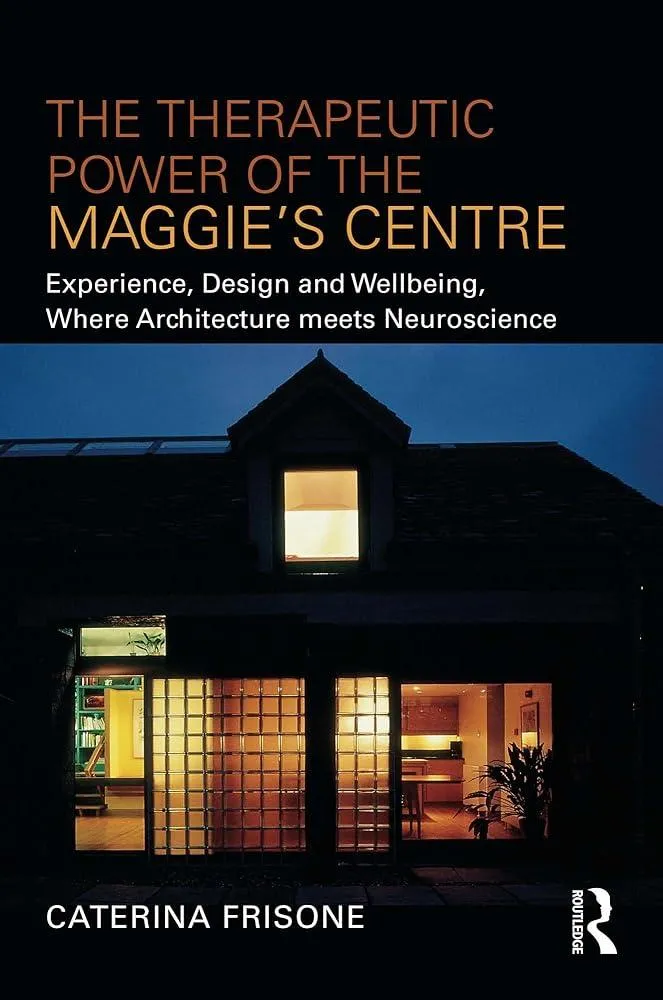 The Therapeutic Power of the Maggie’s Centre : Experience, Design and Wellbeing, Where Architecture meets Neuroscience