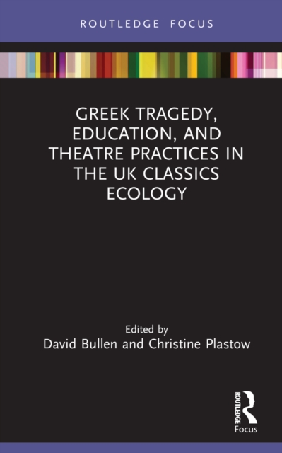 Greek Tragedy, Education, and Theatre Practices in the UK Classics Ecology