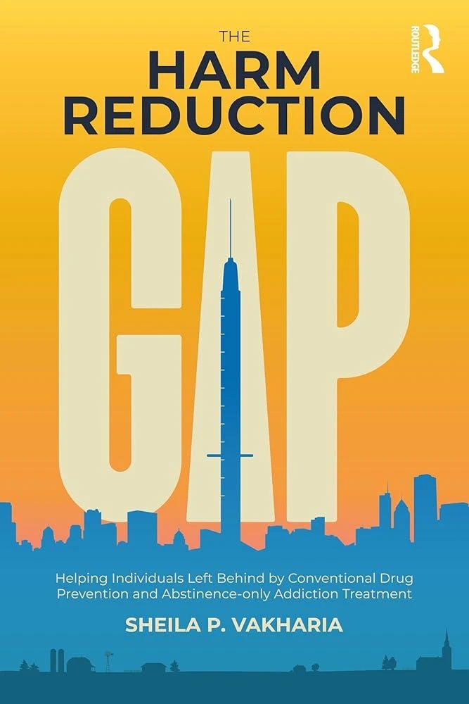 The Harm Reduction Gap : Helping Individuals Left Behind by Conventional Drug Prevention and Abstinence-only Addiction Treatment