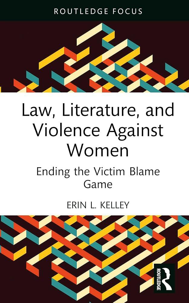 Law, Literature, and Violence Against Women : Ending the Victim Blame Game