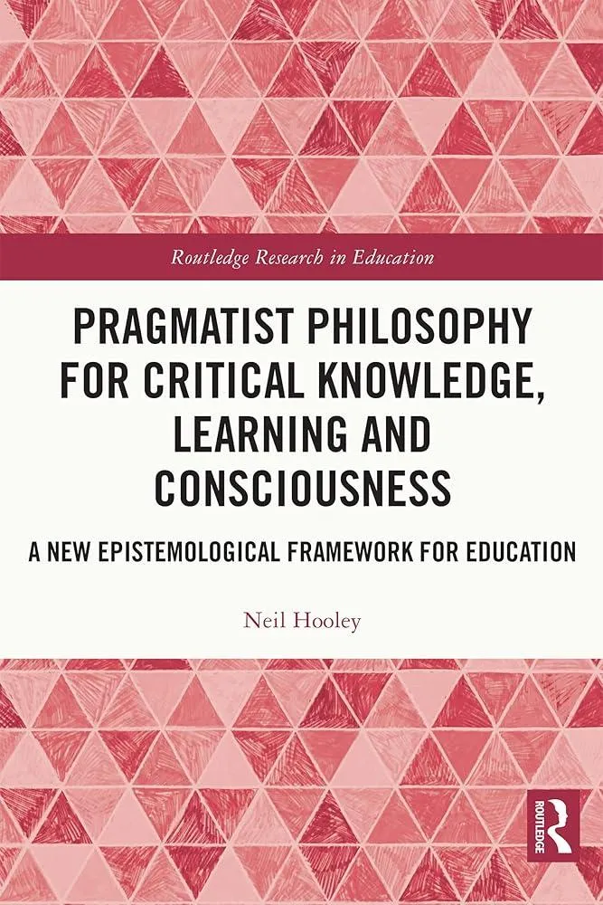 Pragmatist Philosophy for Critical Knowledge, Learning and Consciousness