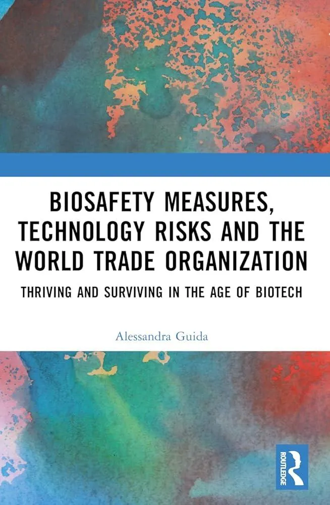 Biosafety Measures, Technology Risks and the World Trade Organization : Thriving and Surviving in the Age of Biotech