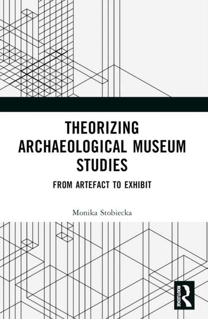 Theorizing Archaeological Museum Studies