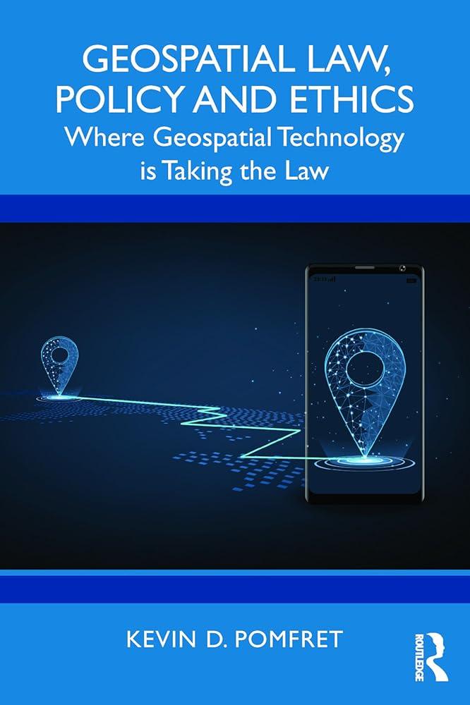 Geospatial Law, Policy and Ethics : Where Geospatial Technology is Taking the Law