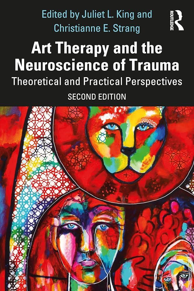 Art Therapy and the Neuroscience of Trauma : Theoretical and Practical Perspectives