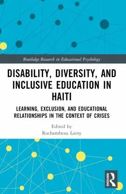 Disability, Diversity and Inclusive Education in Haiti : Learning, Exclusion and Educational Relationships in the Context of Crises