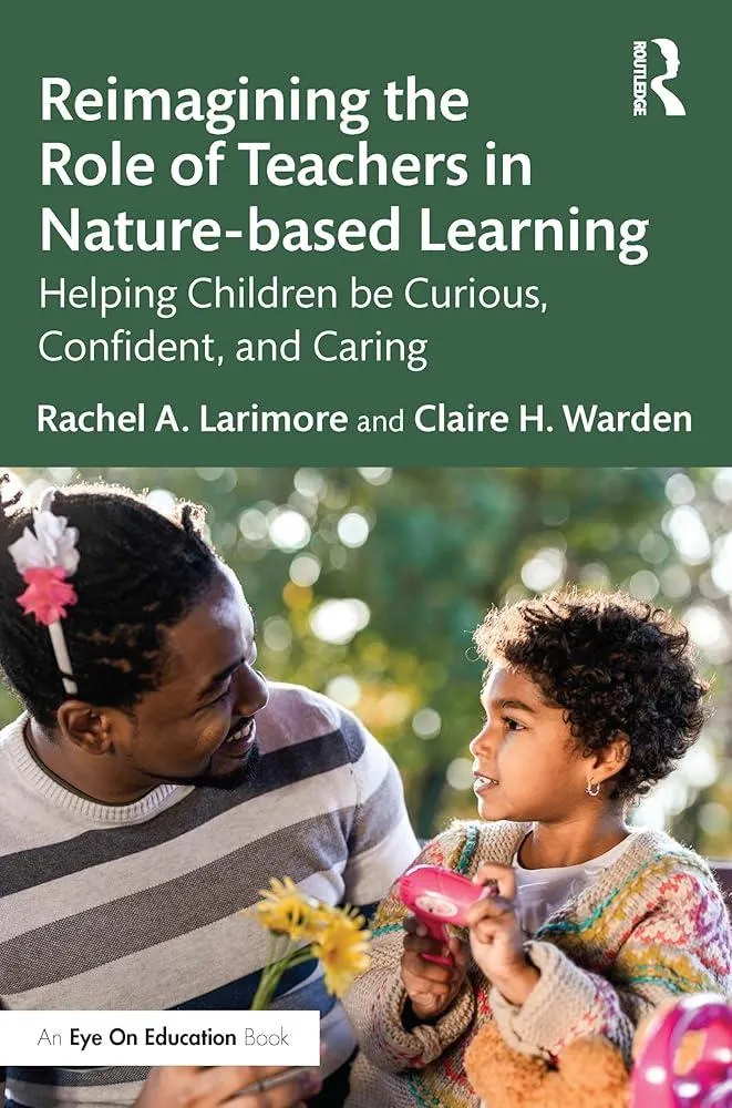 Reimagining the Role of Teachers in Nature-based Learning : Helping Children be Curious, Confident, and Caring