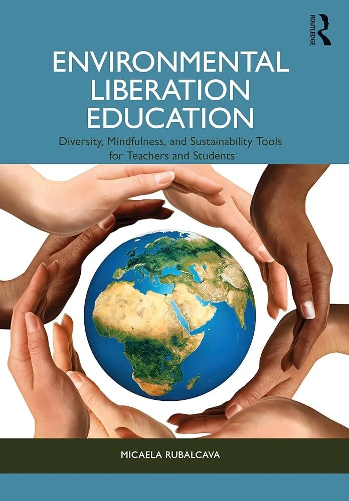 Environmental Liberation Education : Diversity, Mindfulness, and Sustainability Tools for Teachers and Students