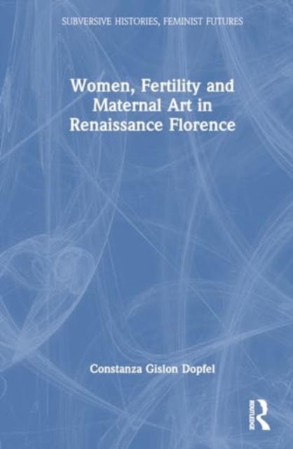 Women, Fertility, and Maternal Art in Renaissance Florence