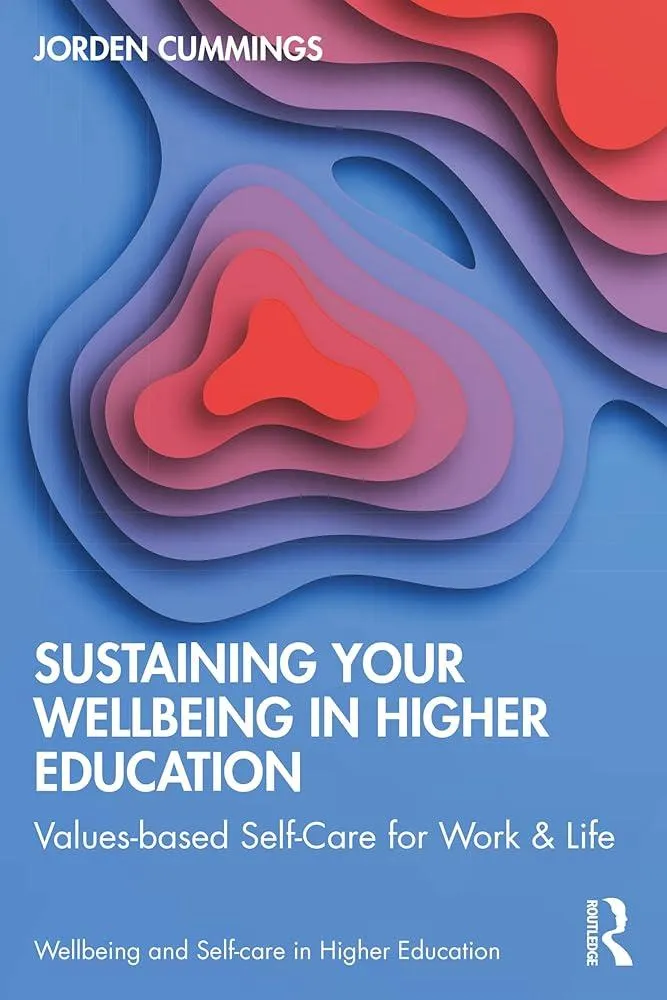 Sustaining Your Well-Being in Higher Education : Values-Based Self-Care for Work and Life