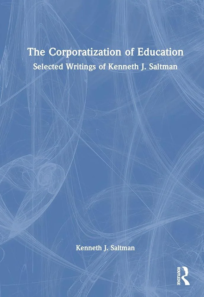 The Corporatization of Education : Selected Writings of Kenneth J. Saltman