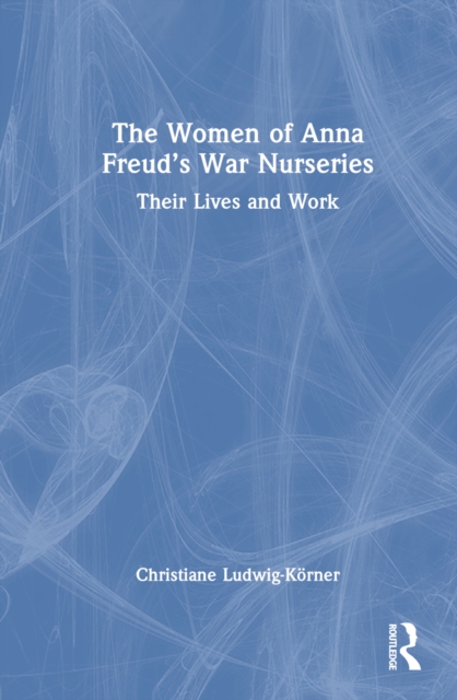 The Women of Anna Freud’s War Nurseries