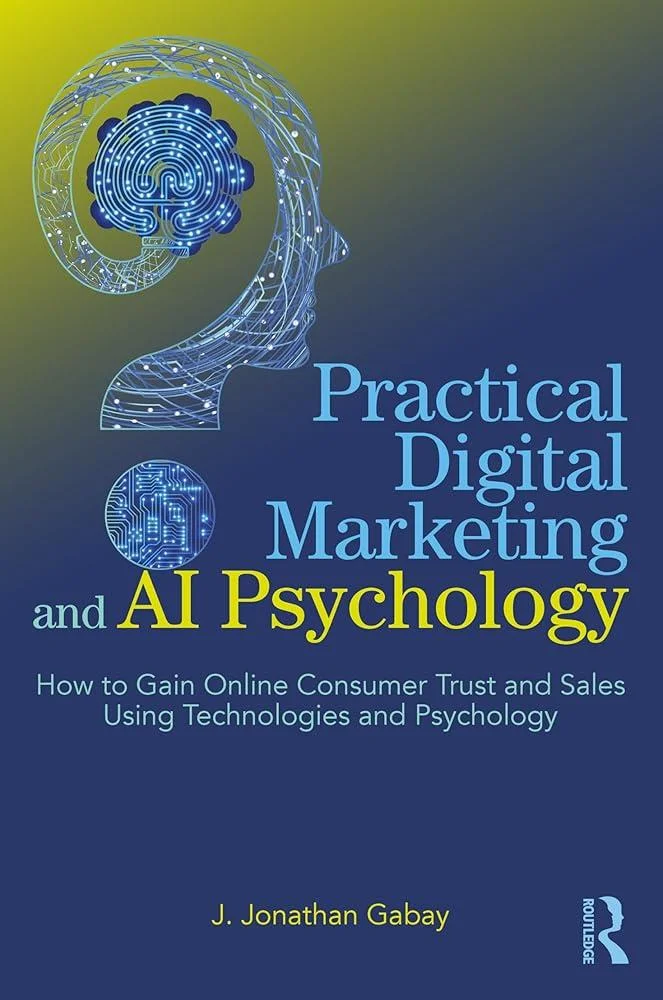 Practical Digital Marketing and AI Psychology : How to Gain Online Consumer Trust and Sales Using Technologies and Psychology