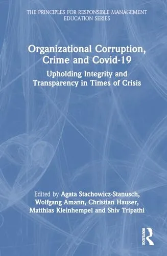 Organizational Corruption, Crime and Covid-19 : Upholding Integrity and Transparency in Times of Crises