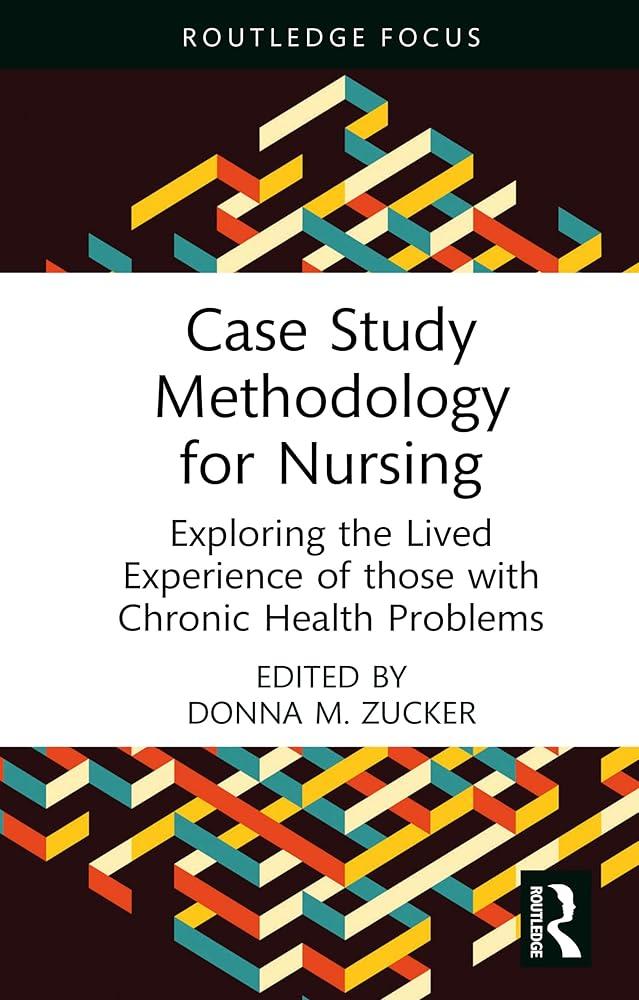 Case Study Methodology for Nursing : Exploring the Lived Experience of those with Chronic Health Problems