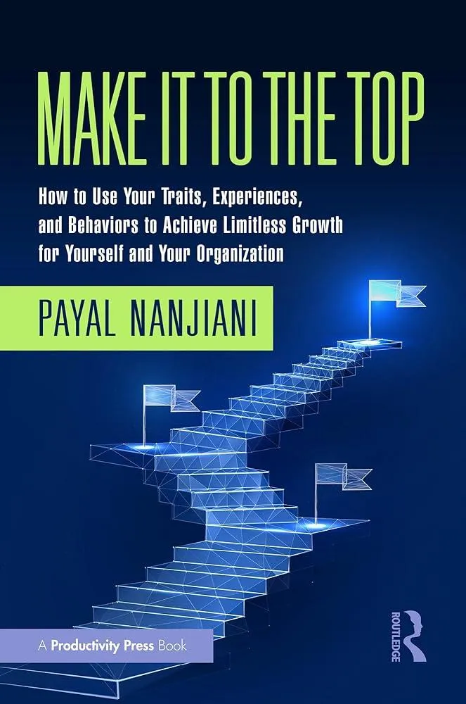 Make It To the Top : How to Use Your Traits, Experiences, and Behaviors to Achieve Limitless Growth for Yourself and Your Organization