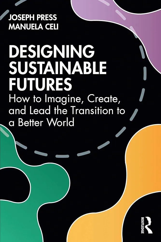 Designing Sustainable Futures : How to Imagine, Create, and Lead the Transition to a Better World