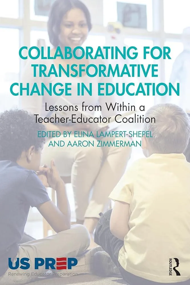 Collaborating for Transformative Change in Education : Lessons from Within a Teacher-Educator Coalition