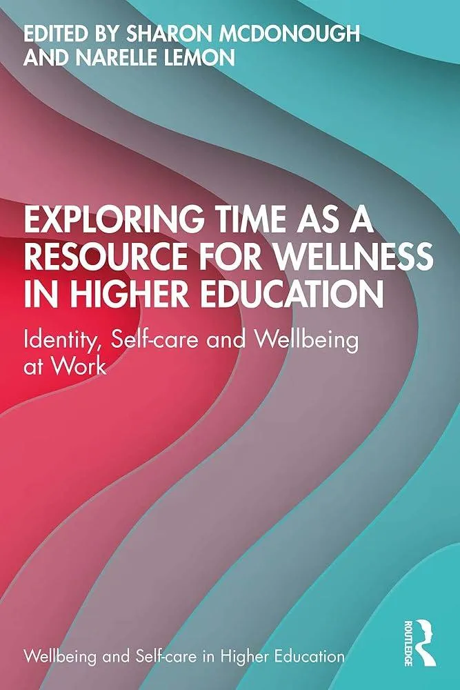 Exploring Time as a Resource for Wellness in Higher Education : Identity, Self-care and Wellbeing at Work