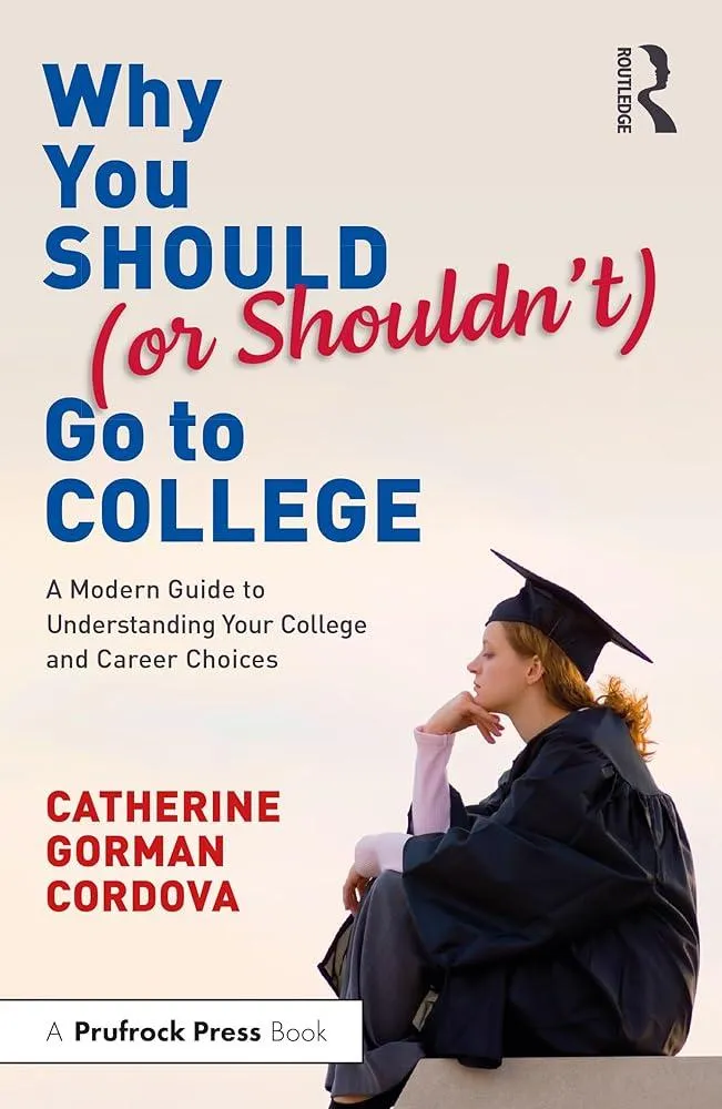 Why You Should (or Shouldn’t) Go to College : A Modern Guide for Understanding Your College and Career Choices