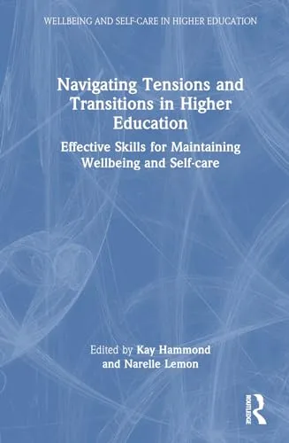 Navigating Tensions and Transitions in Higher Education : Effective Skills for Maintaining Wellbeing and Self-care