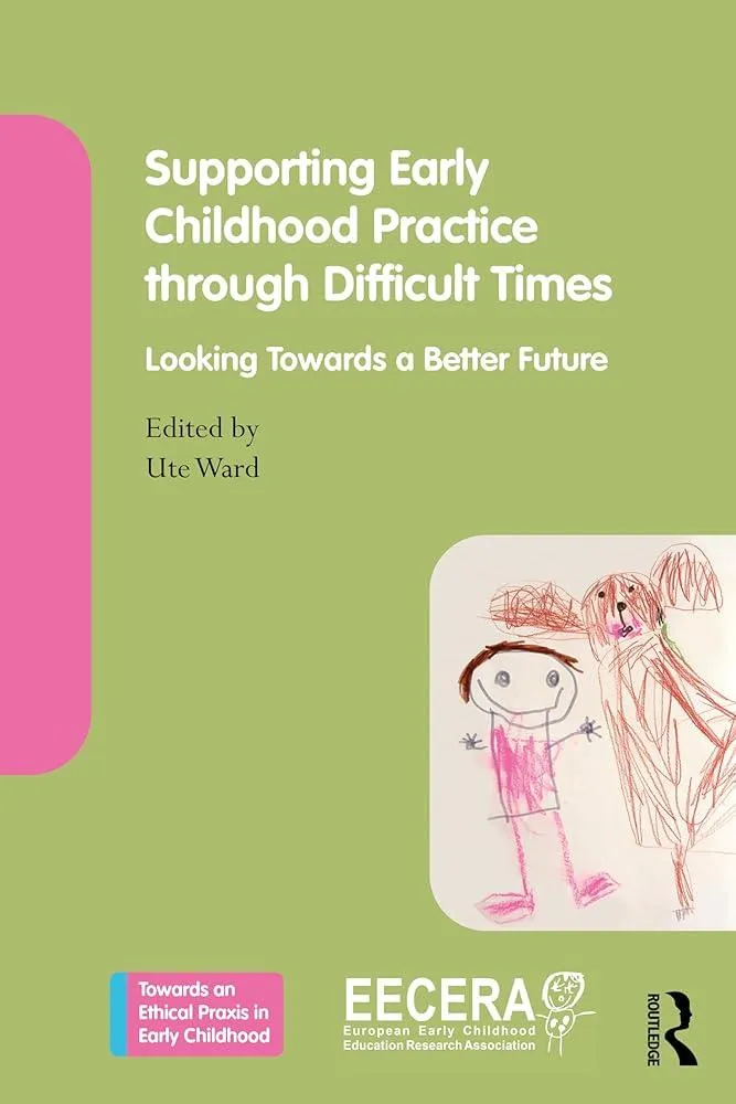 Supporting Early Childhood Practice Through Difficult Times : Looking Towards a Better Future