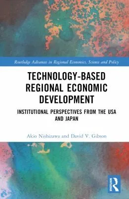 Technology-Based Regional Economic Development : Institutional Perspectives from the United States and Japan