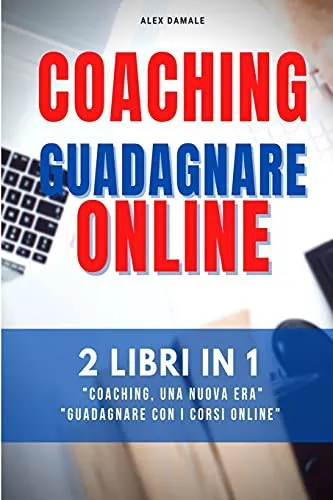 Coaching Business, Guadagnare Online : 2 Libri in 1: Trasforma le tue Passioni in un Guadagno Costante