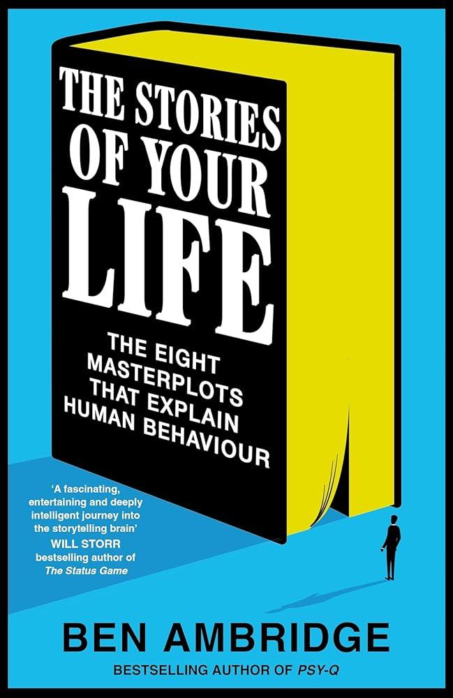 The Stories of Your Life : The Eight Masterplots That Explain Human Behaviour