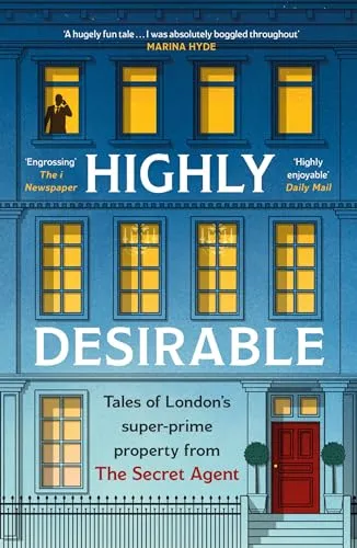 Highly Desirable : Tales of London’s super-prime property from the Secret Agent