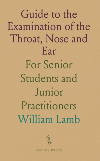 Guide to the Examination of the Throat, Nose and Ear
