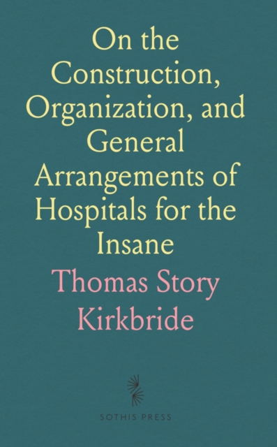 On the Construction, Organization, and General Arrangements of Hospitals for the Insane