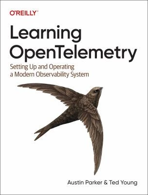 Learning OpenTelemetry : Setting Up and Operating a Modern Observability System