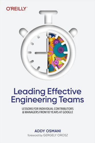 Leading Effective Engineering Teams : Lessons for Individual Contributors and Managers from 10 Years at Google